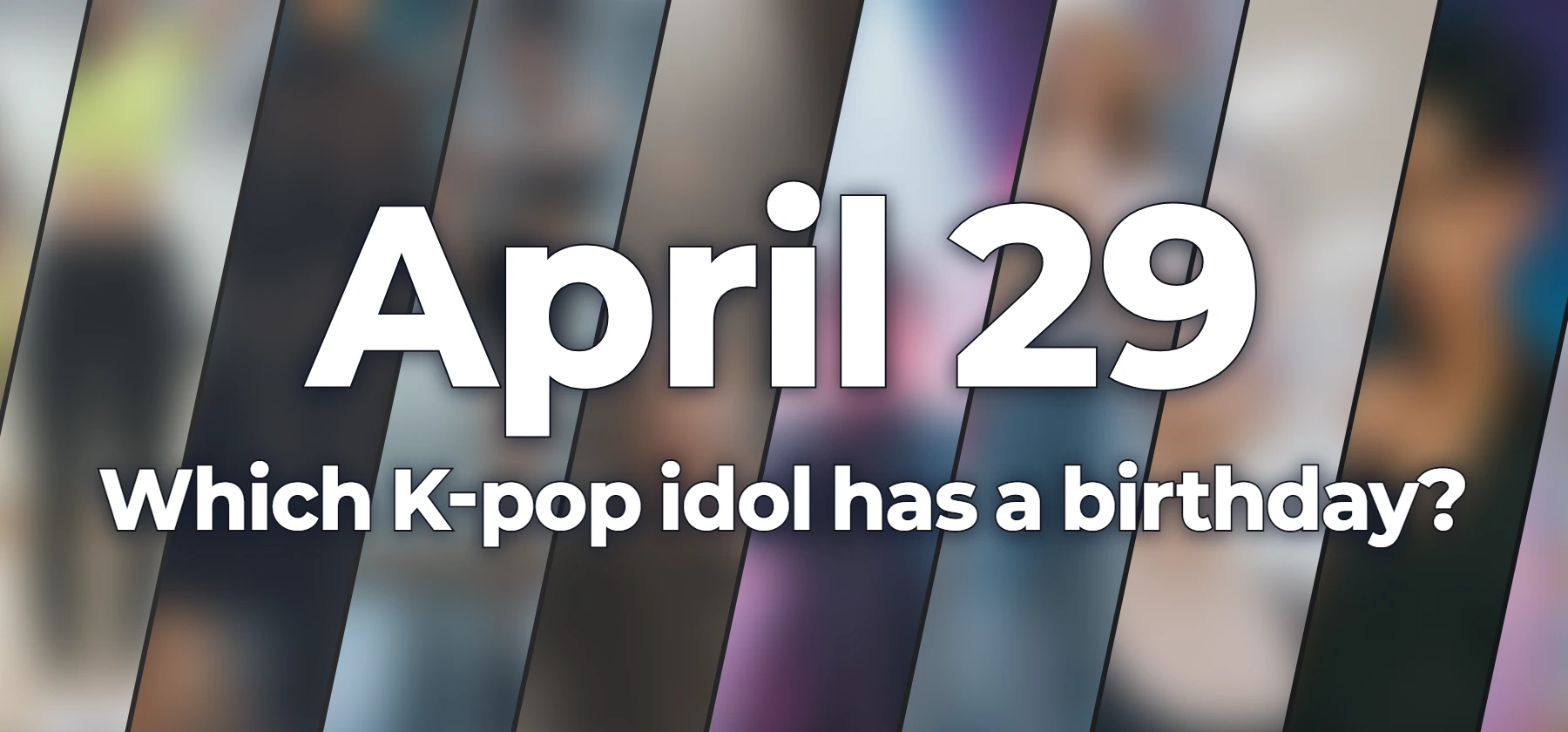 Which K-pop idol has a birthday?