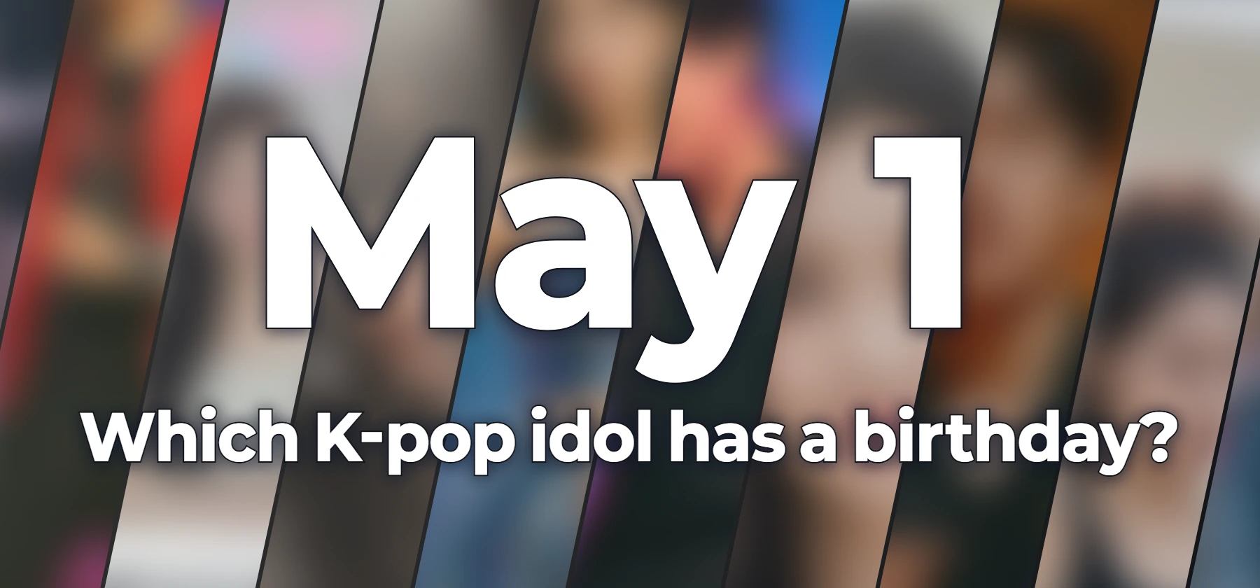 Which K-pop idol has a birthday?