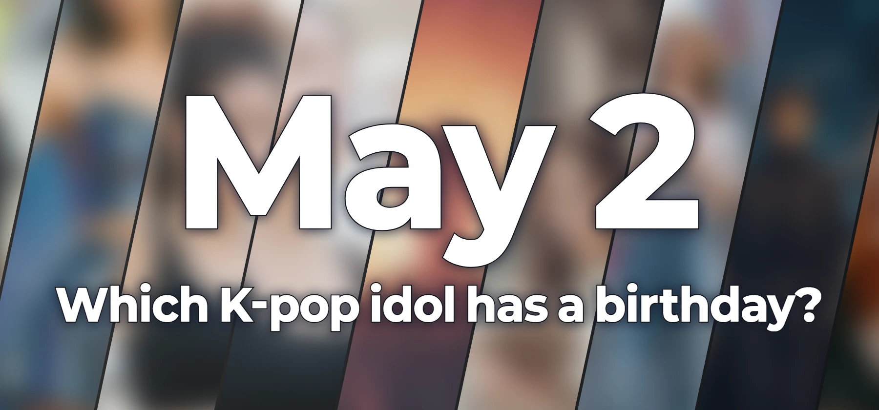 Which K-pop idol has a birthday?