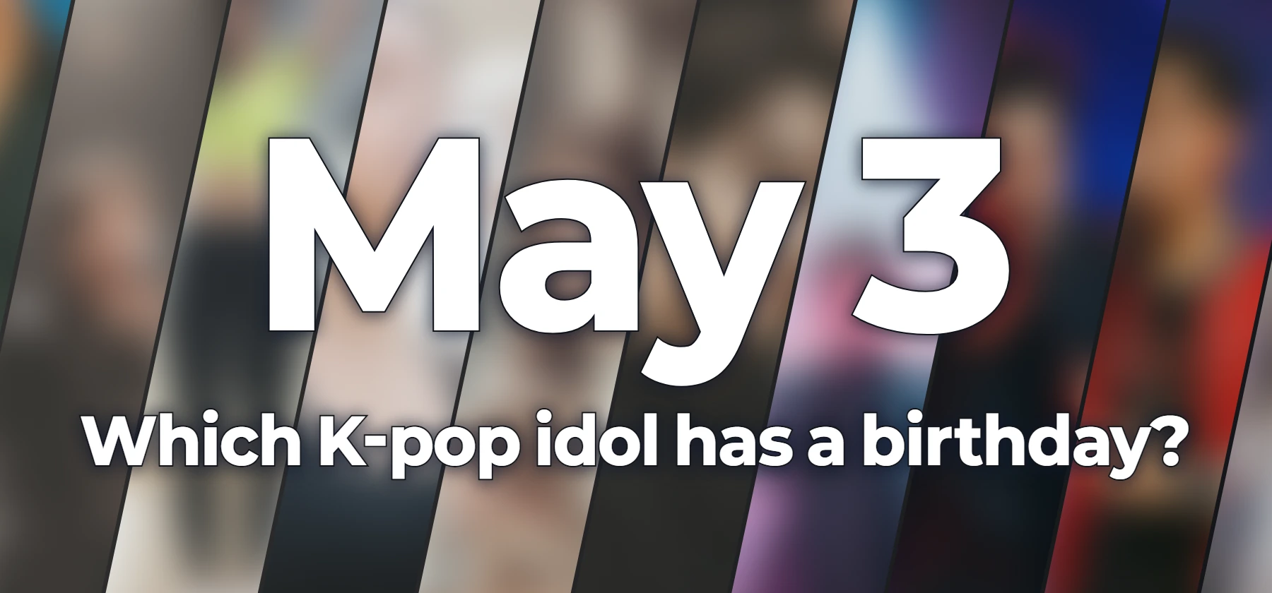 Which K-pop idol has a birthday?