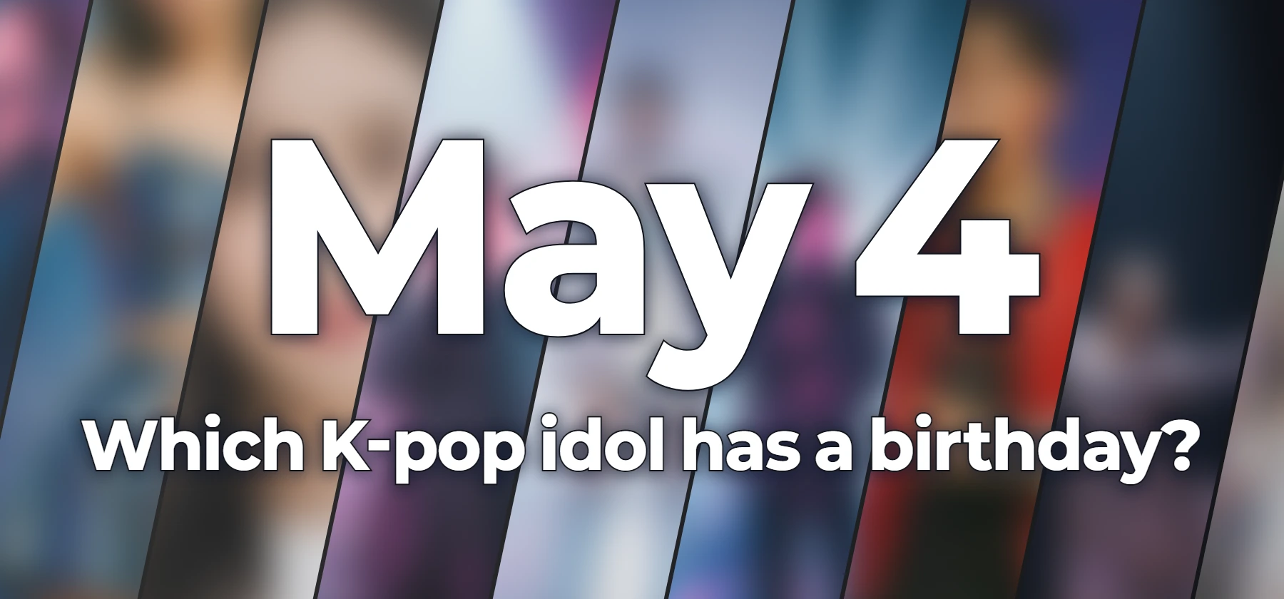 Which K-pop idol has a birthday?