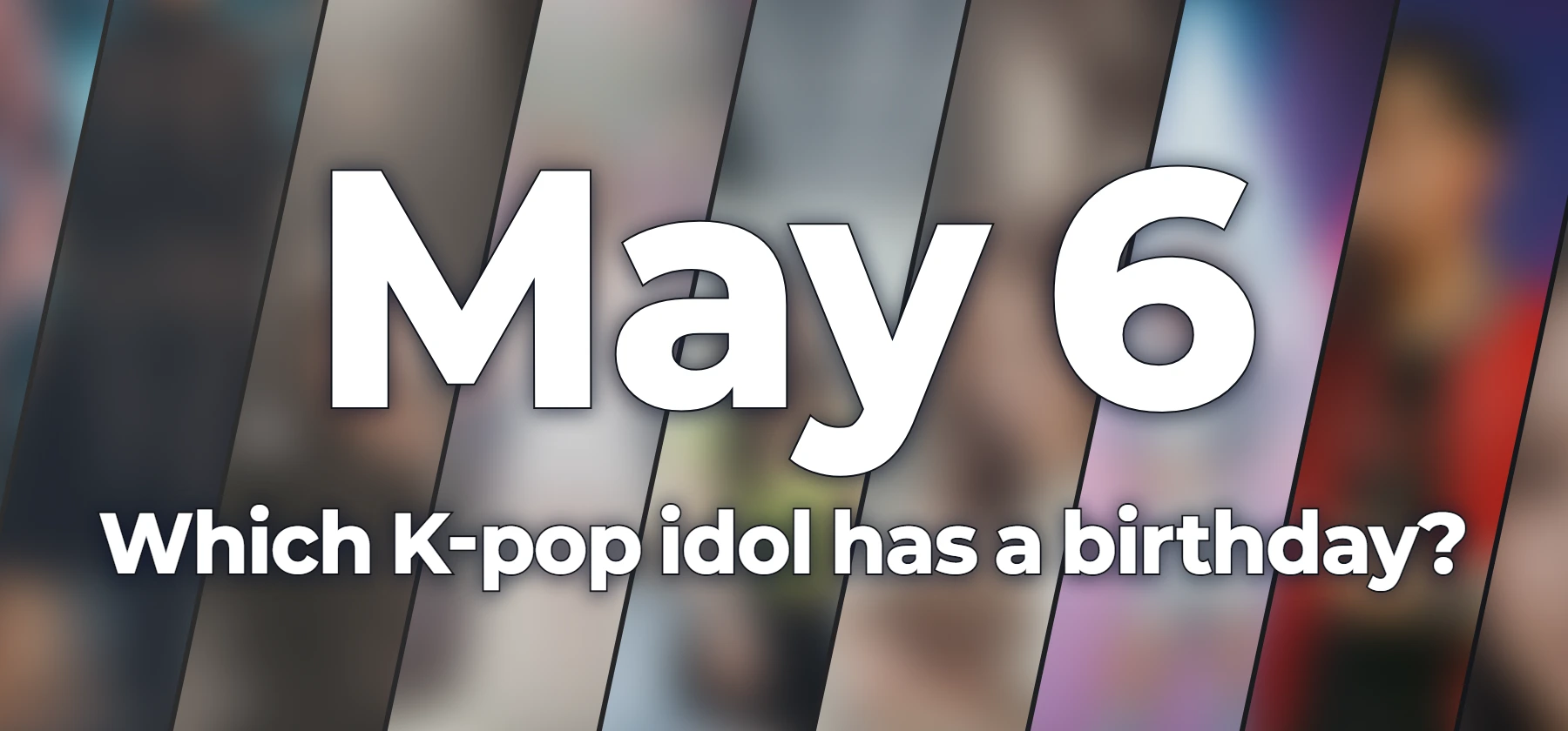 Which K-pop idol has a birthday?