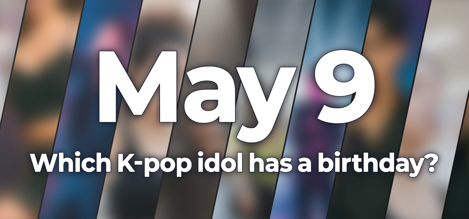 Which K-pop idol has a birthday?