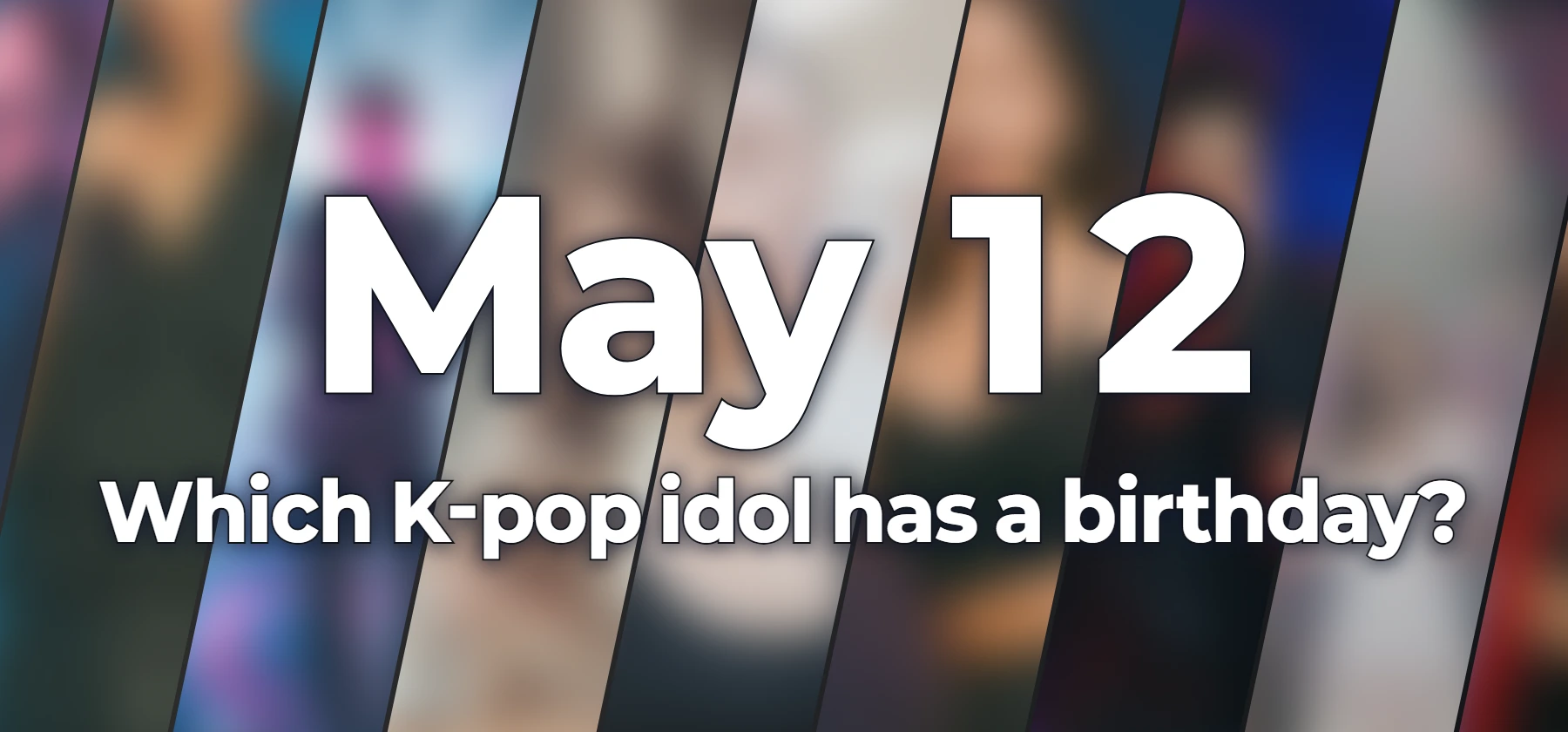 Which K-pop idol has a birthday?