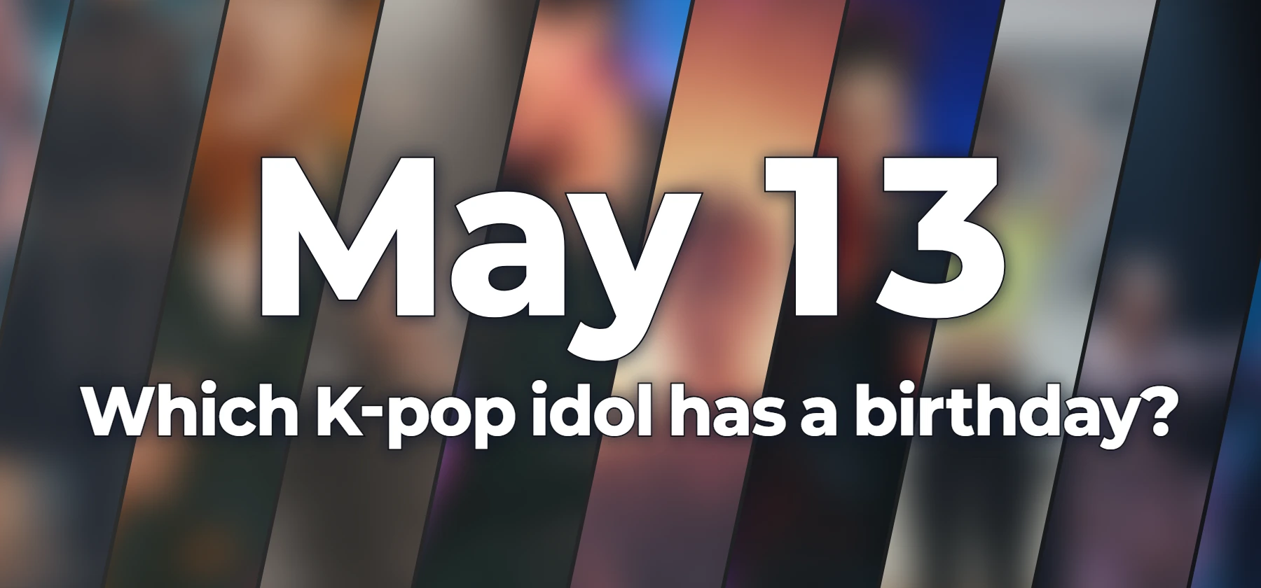 Which K-pop idol has a birthday?
