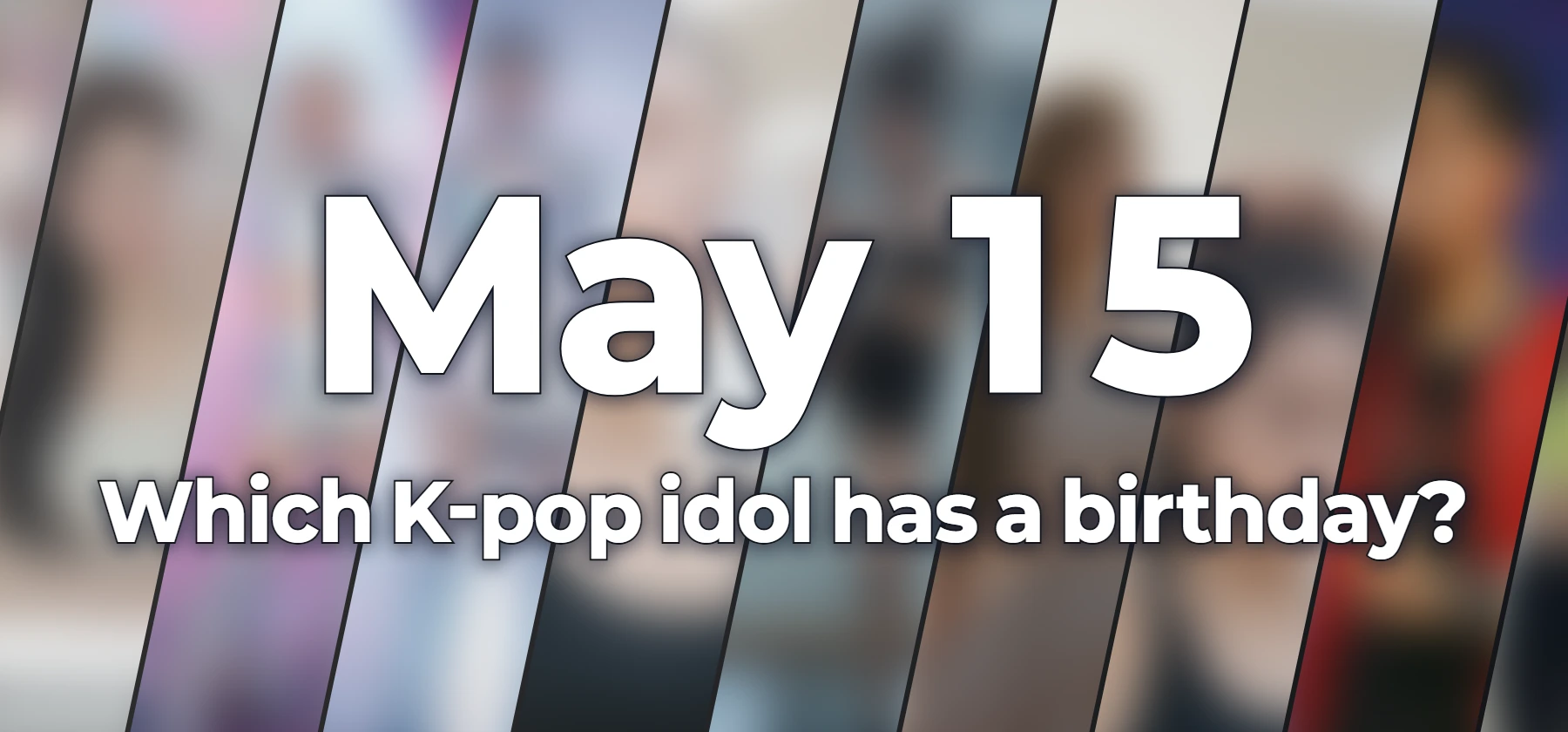 Which K-pop idol has a birthday?