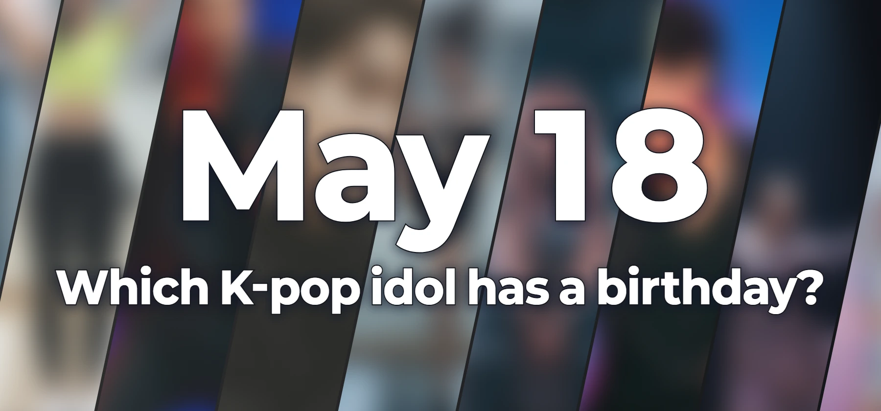 Which K-pop idol has a birthday?