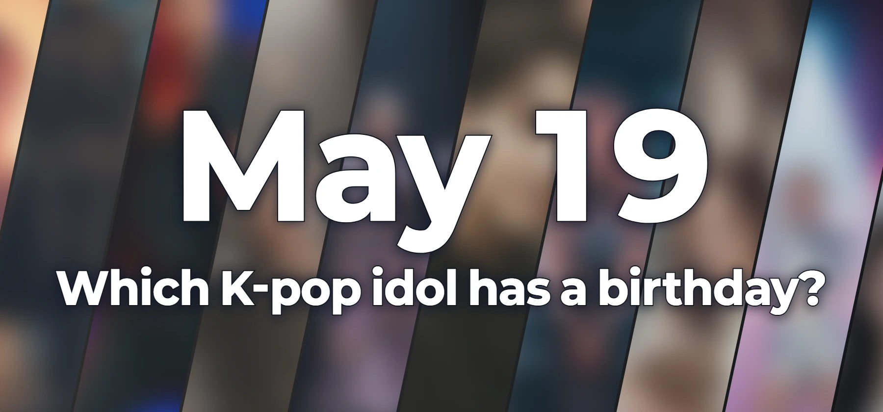 Which K-pop idol has a birthday?