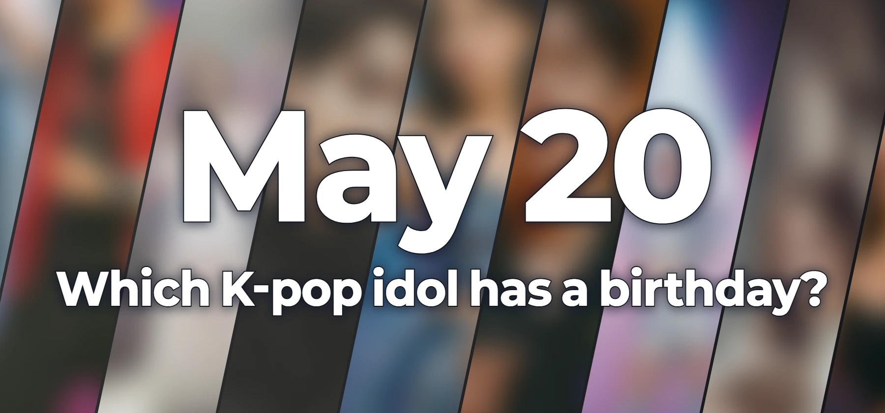 Which K-pop idol has a birthday?