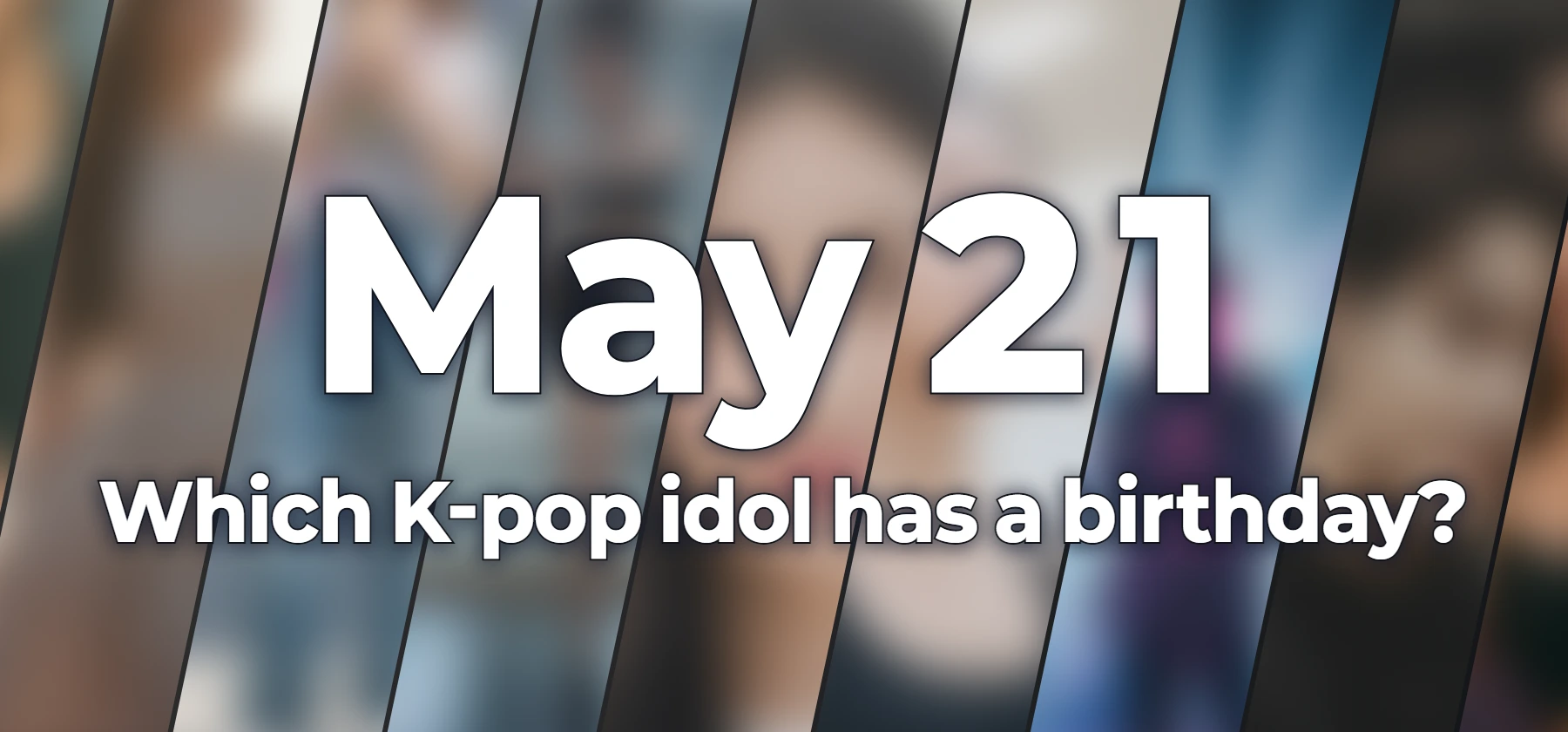 Which K-pop idol has a birthday?