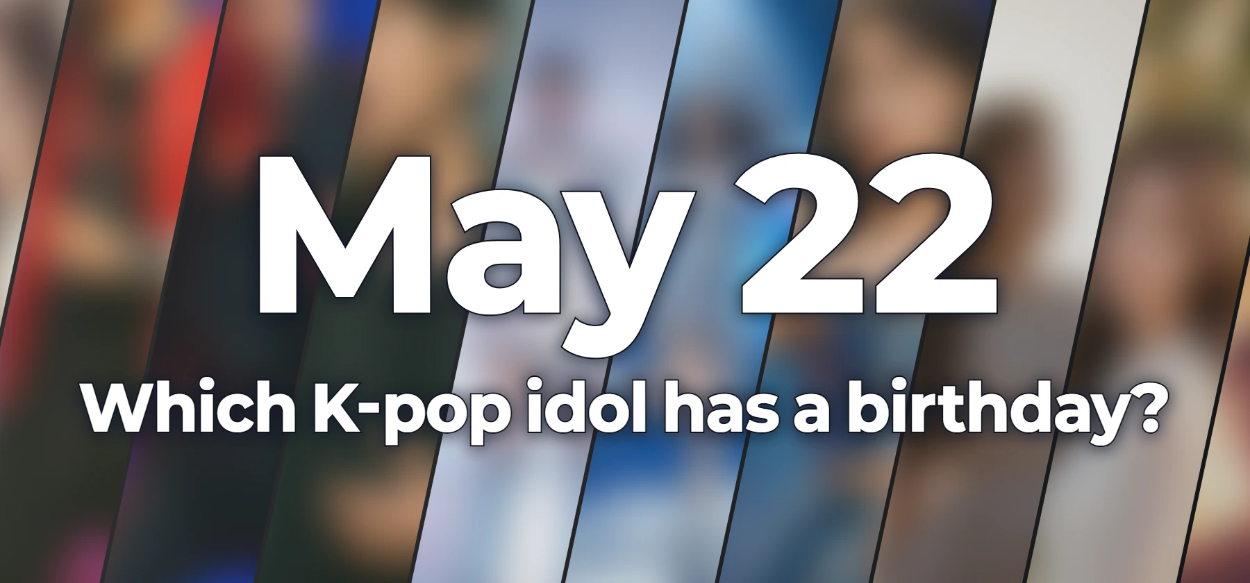Which K-pop idol has a birthday?