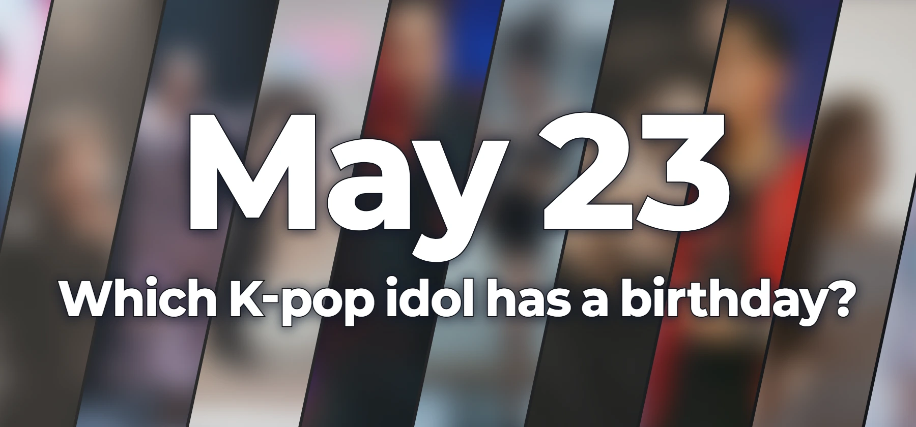 Which K-pop idol has a birthday?