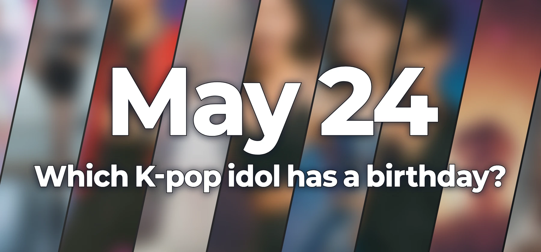 Which K-pop idol has a birthday?