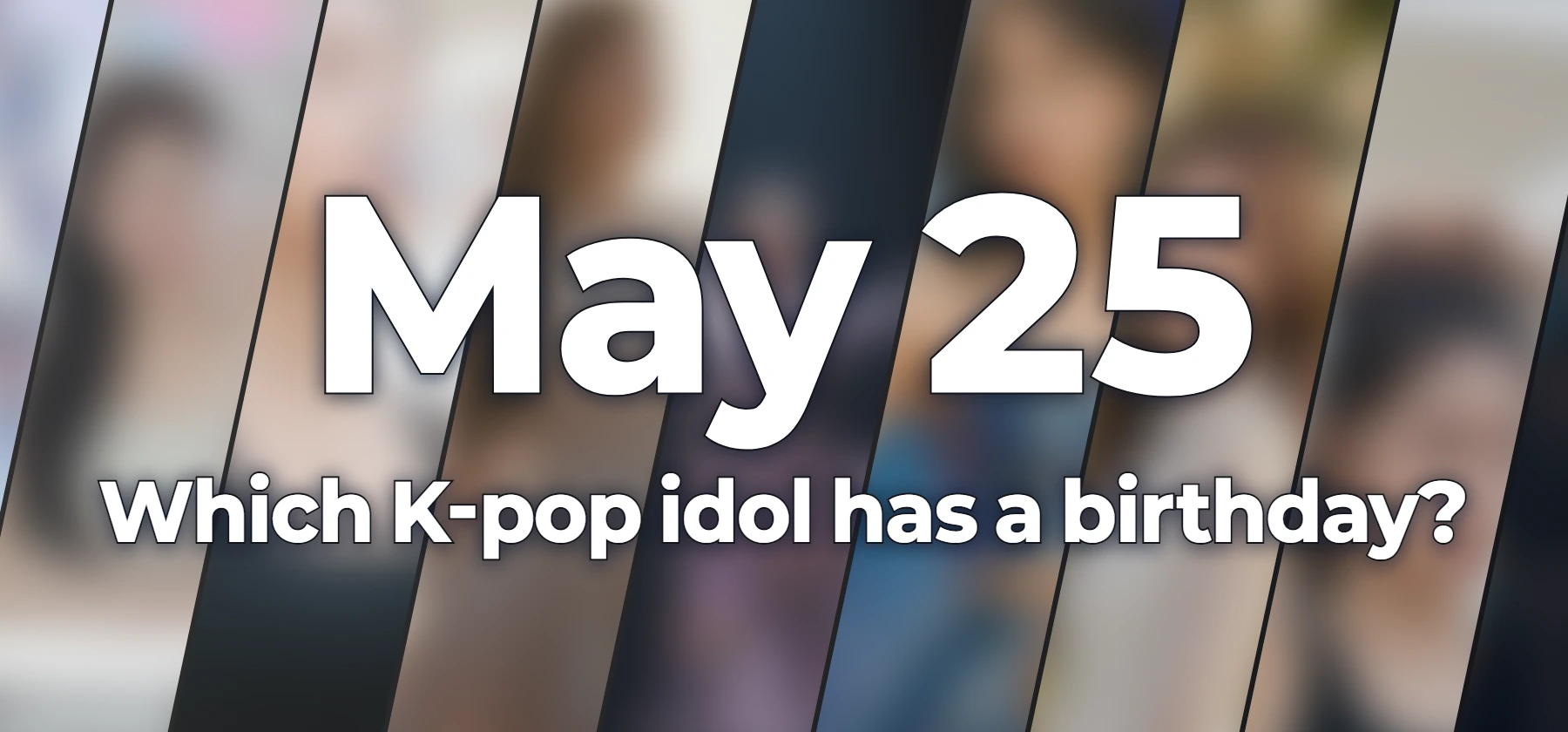 Which K-pop idol has a birthday?