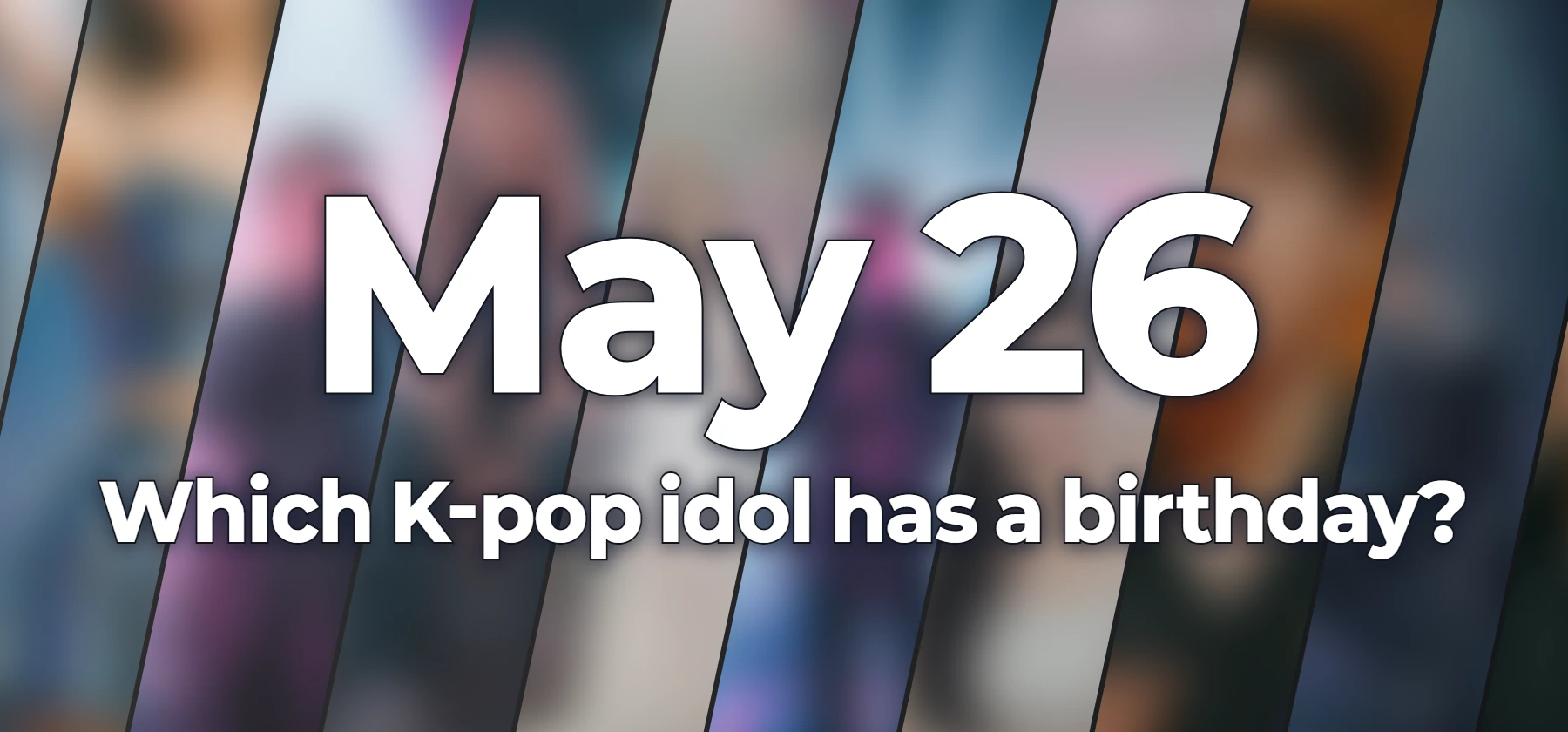 Which K-pop idol has a birthday?