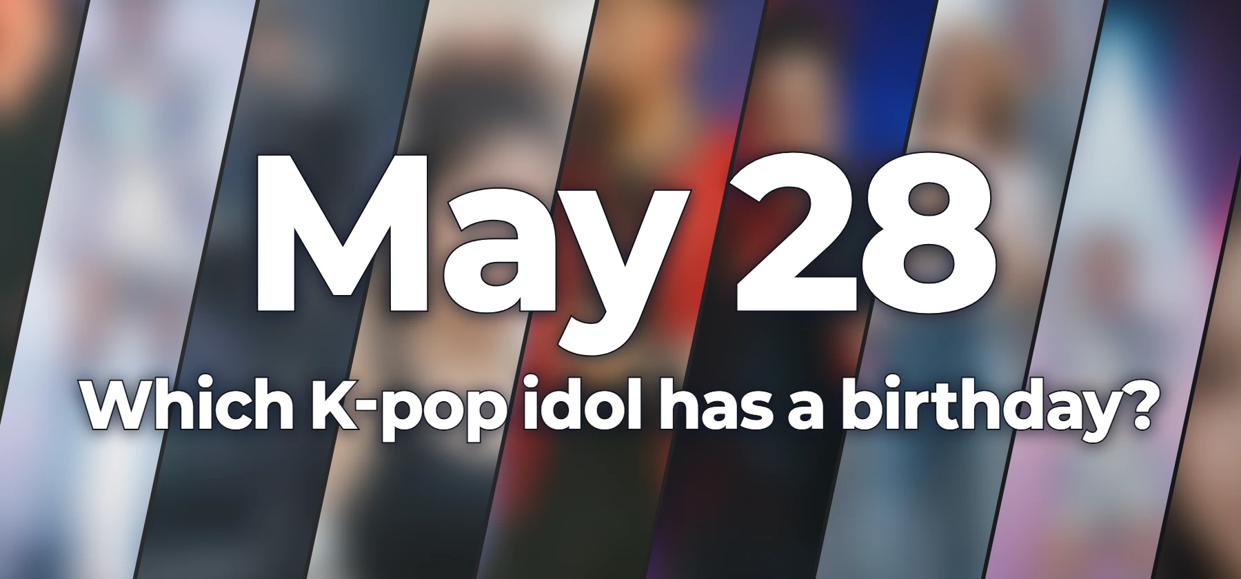Which K-pop idol has a birthday?
