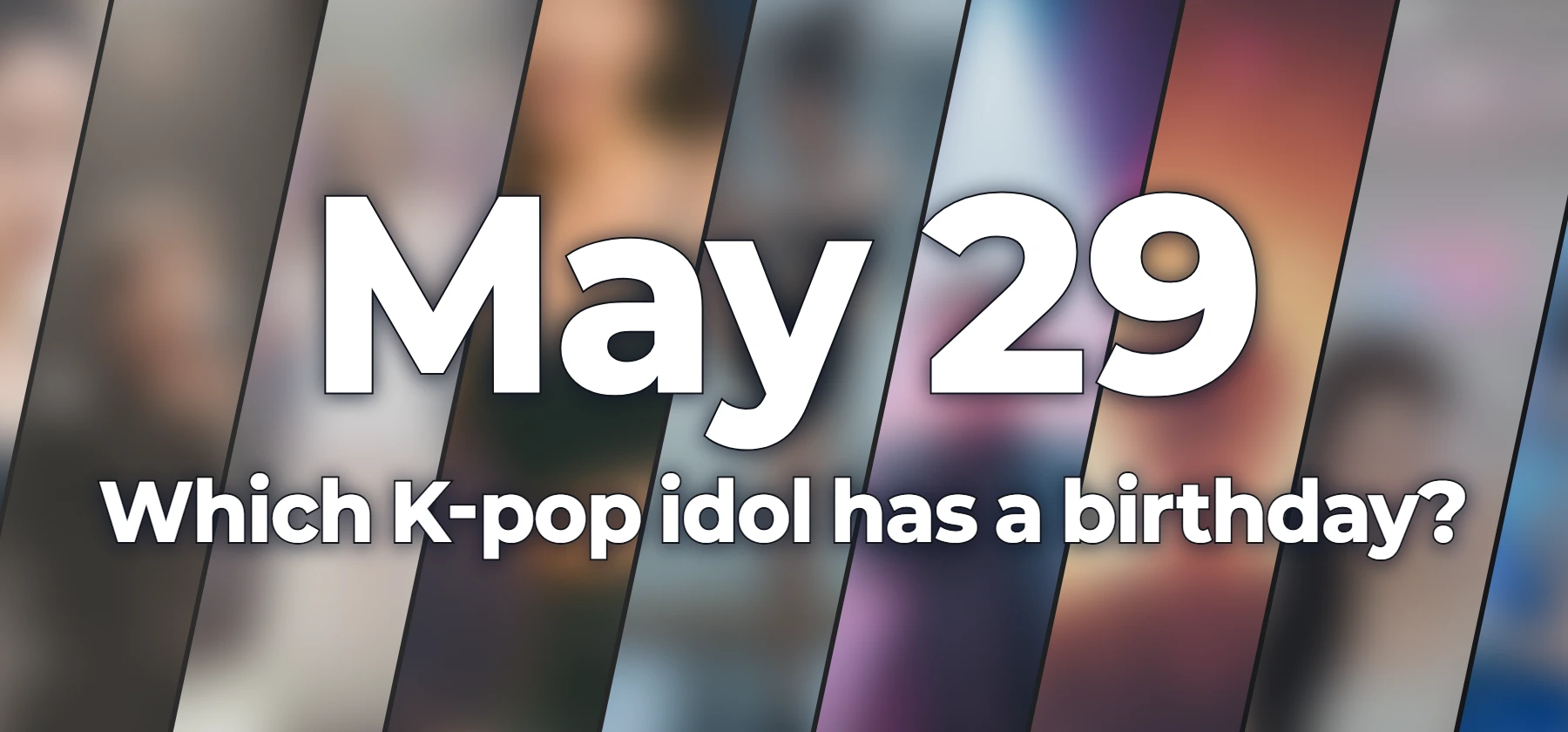Which K-pop idol has a birthday?
