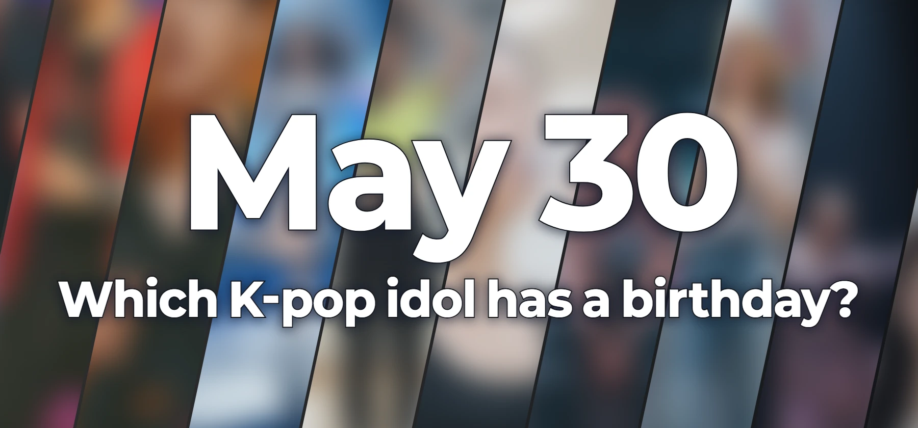 Which K-pop idol has a birthday?