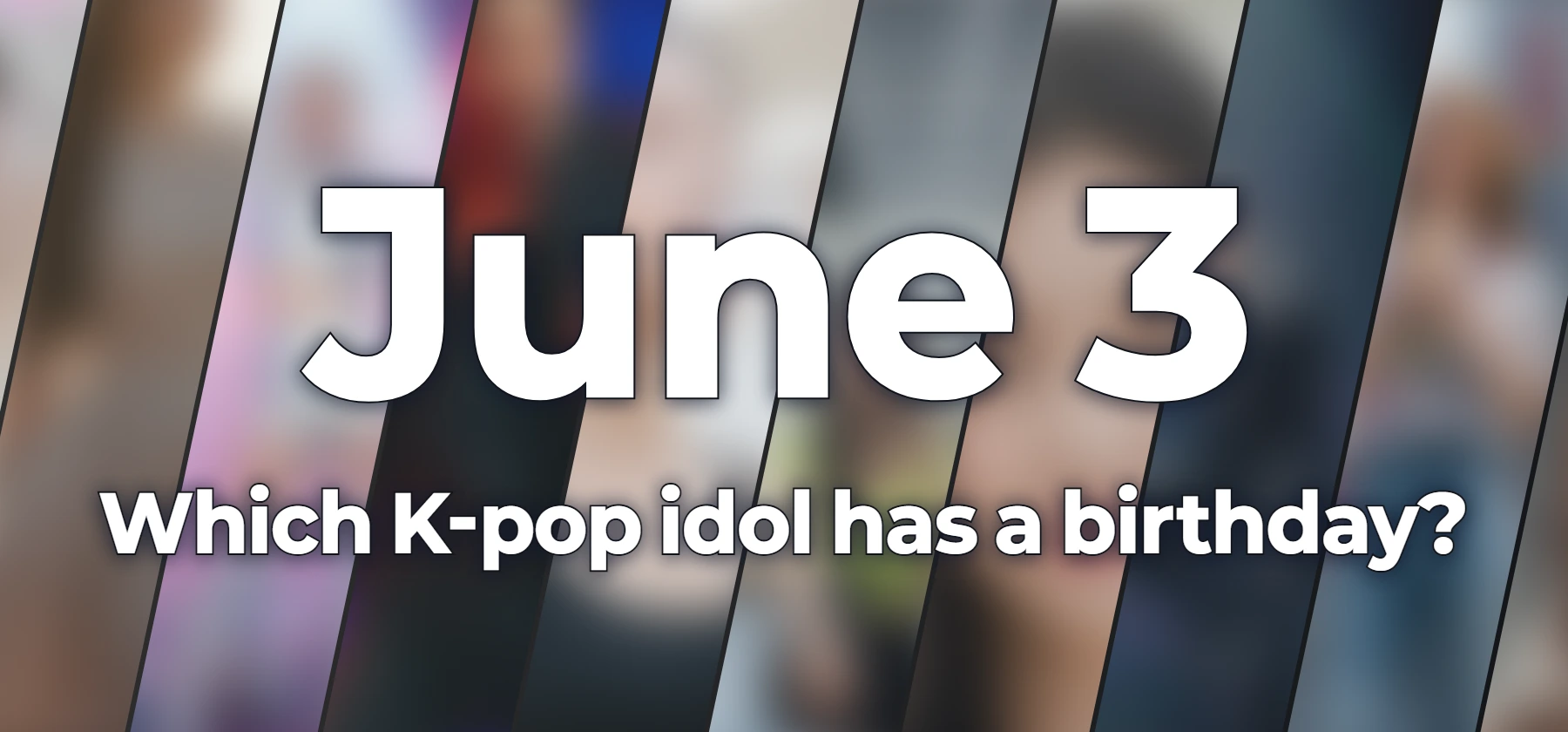 Which K-pop idol has a birthday?