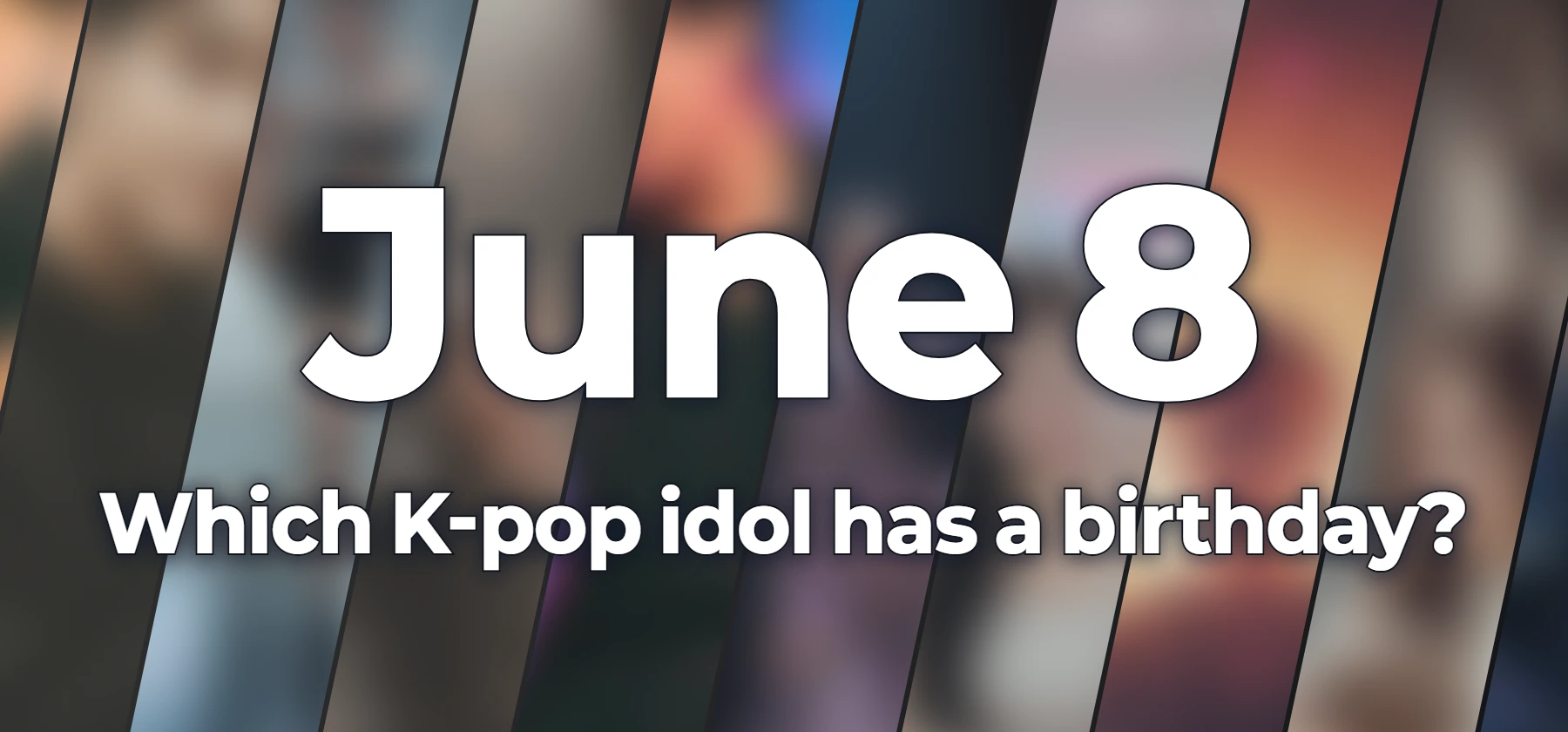 Which K-pop idol has a birthday?