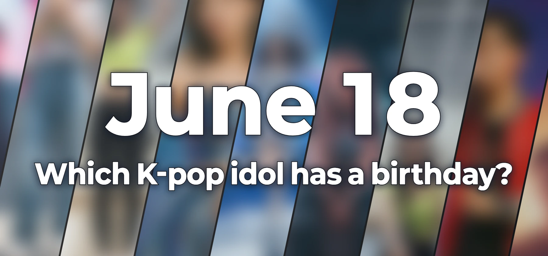 Which K-pop idol has a birthday?