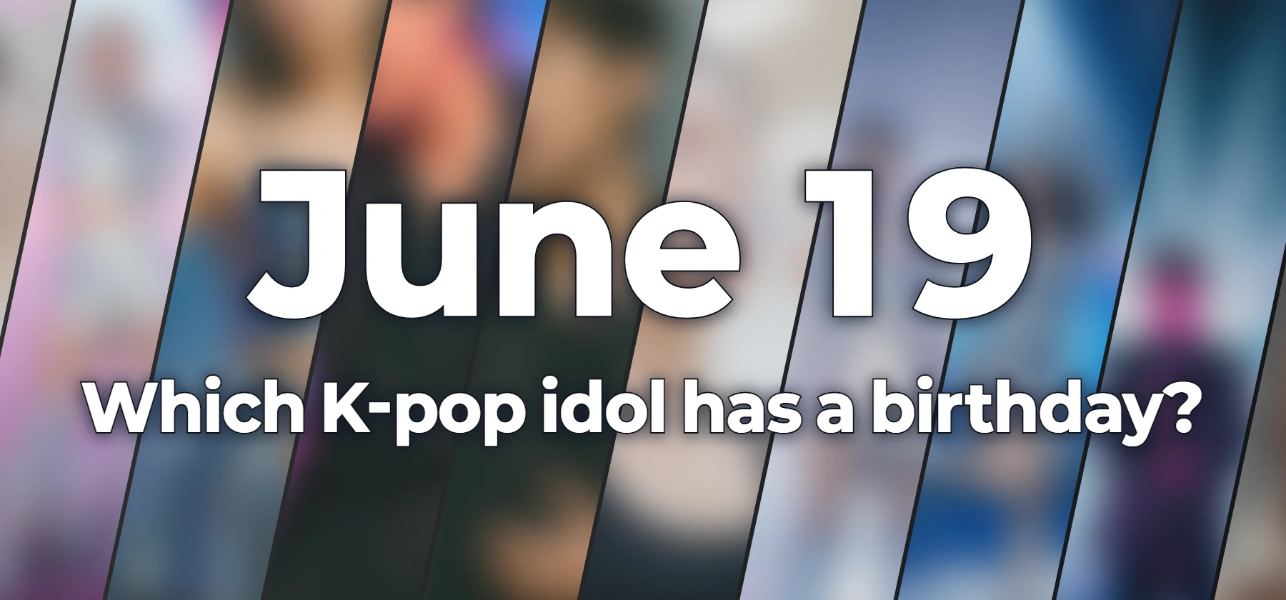 Which K-pop idol has a birthday?