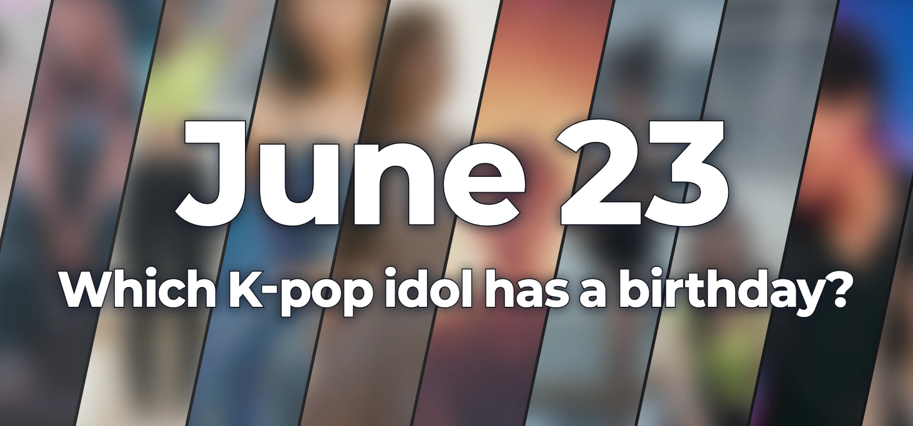 Which K-pop idol has a birthday?