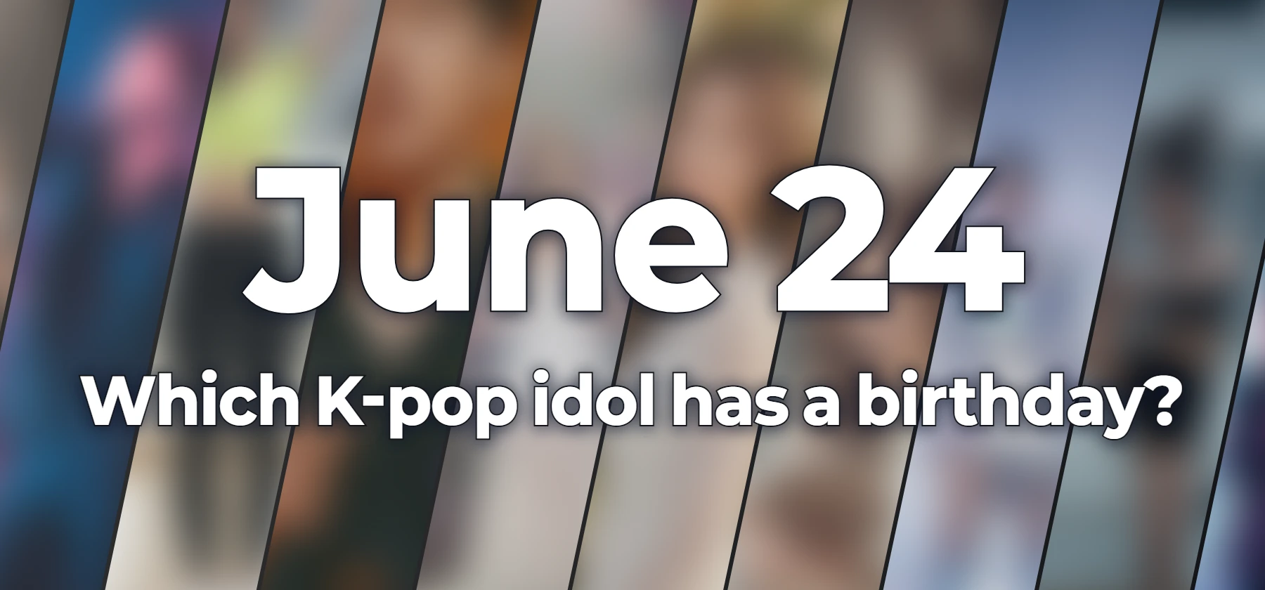 Which K-pop idol has a birthday?