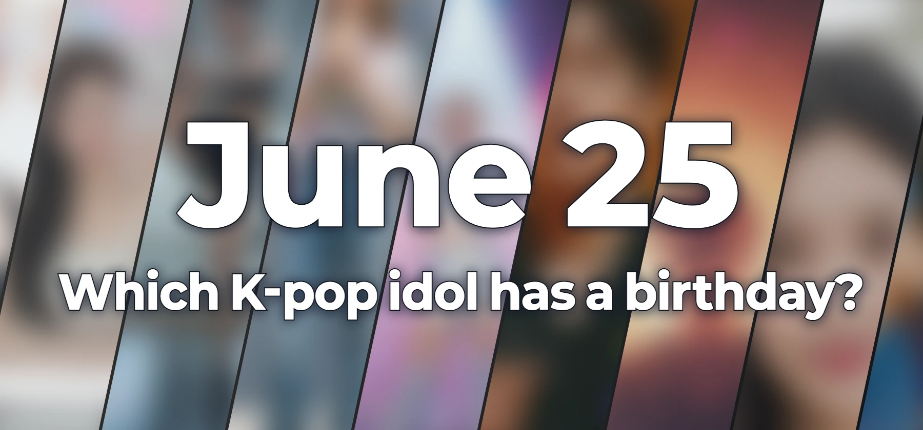 Which K-pop idol has a birthday?