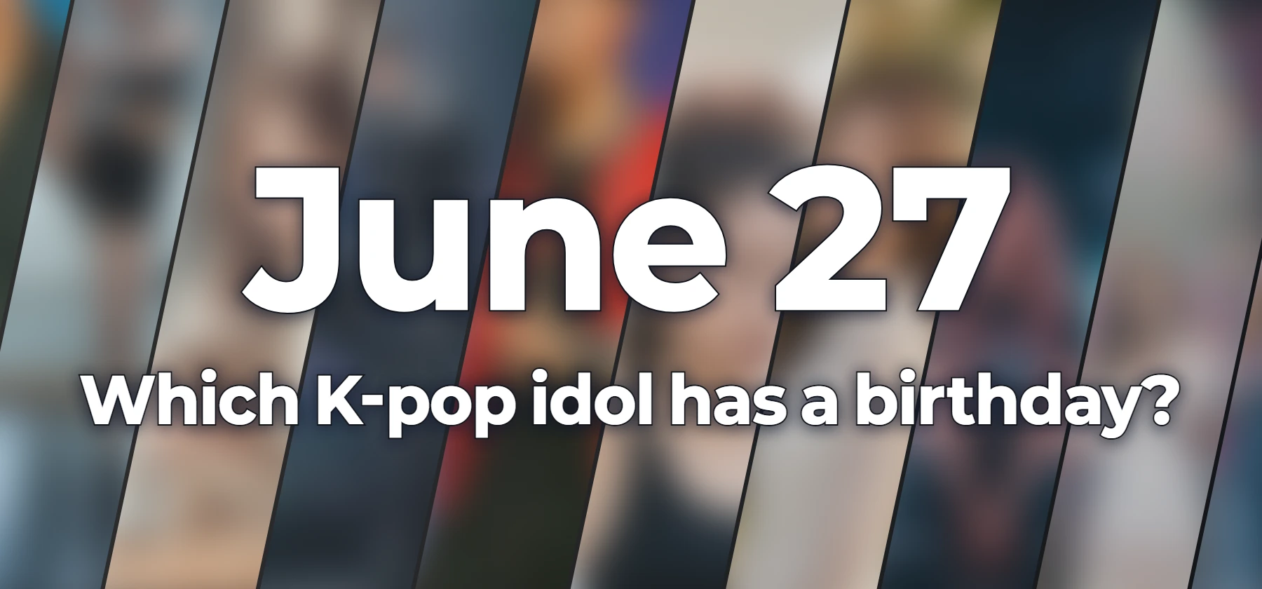 Which K-pop idol has a birthday?