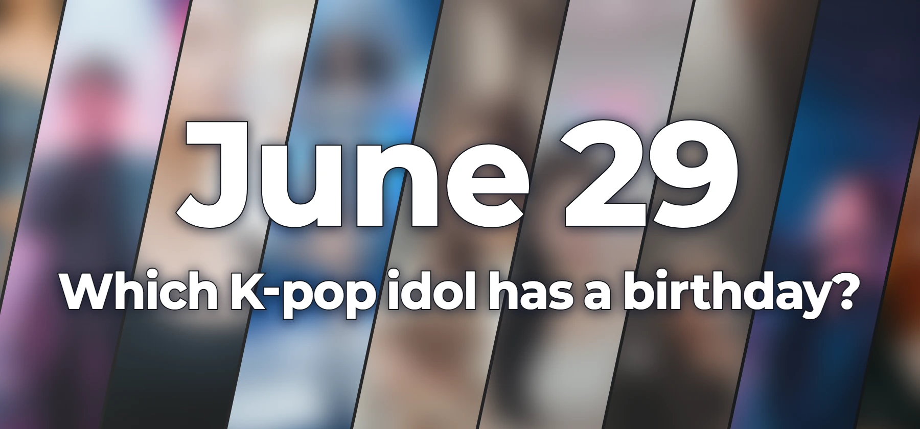 Which K-pop idol has a birthday?