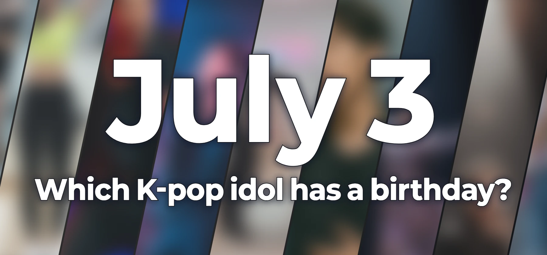 Which K-pop idol has a birthday?