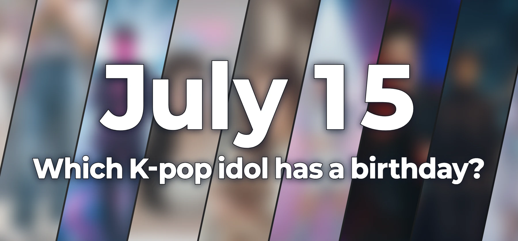 Which K-pop idol has a birthday?