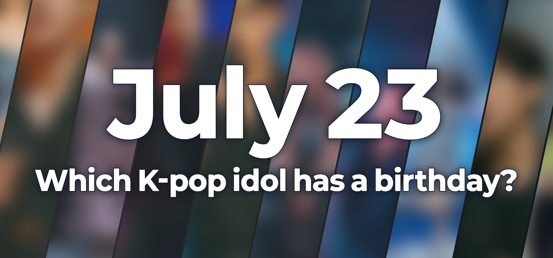 Which K-pop idol has a birthday?