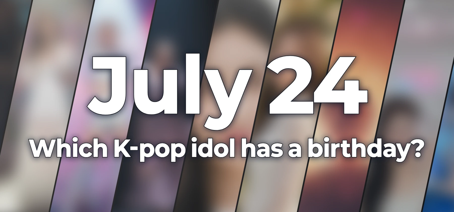 Which K-pop idol has a birthday?