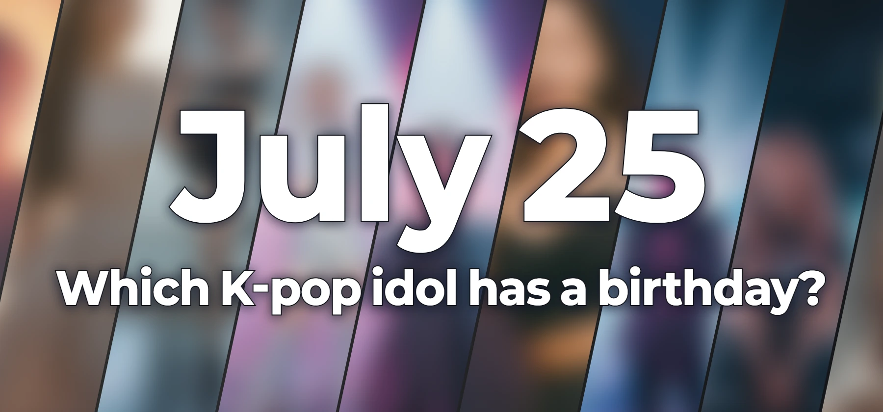 Which K-pop idol has a birthday?