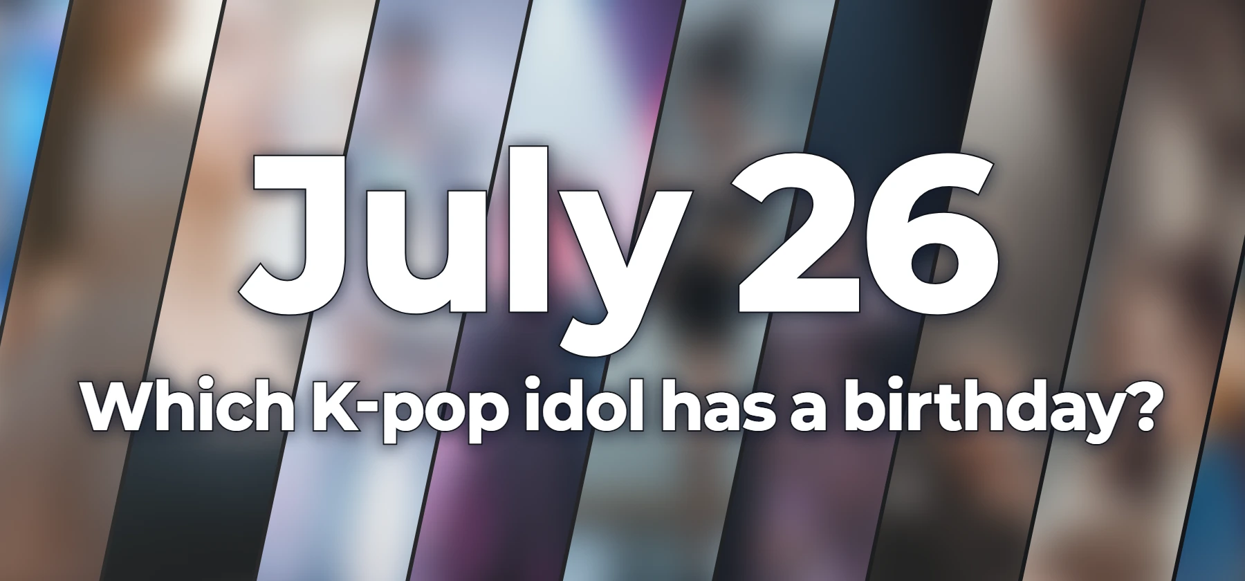 Which K-pop idol has a birthday?