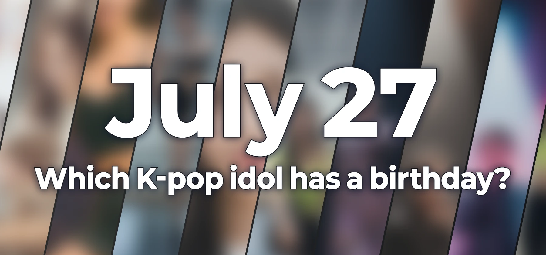 Which K-pop idol has a birthday?