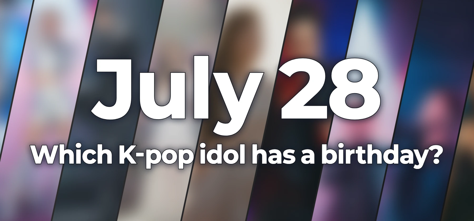 Which K-pop idol has a birthday?