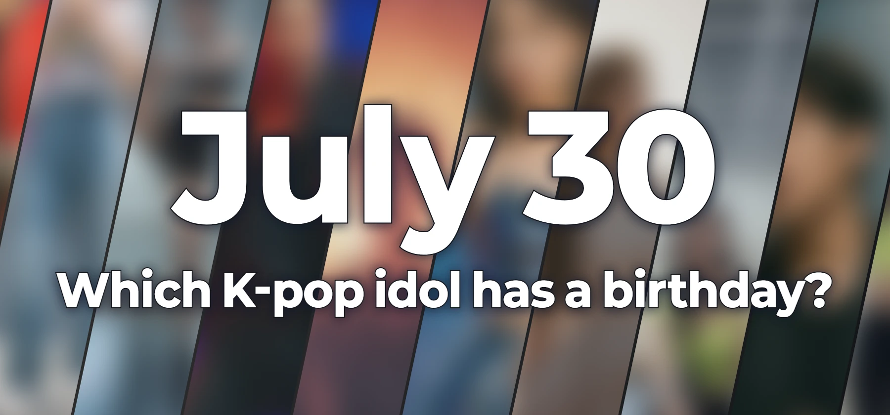 Which K-pop idol has a birthday?