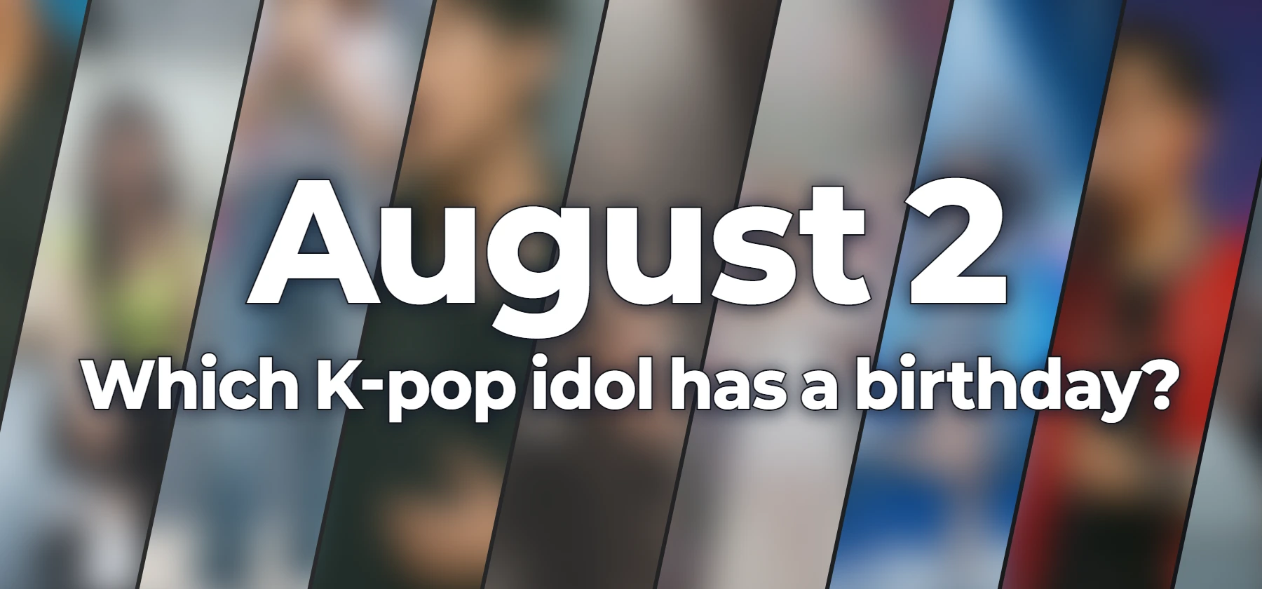 Which K-pop idol has a birthday?