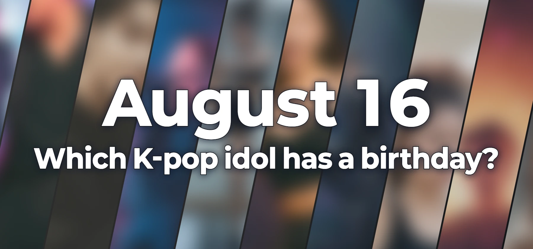 Which K-pop idol has a birthday?