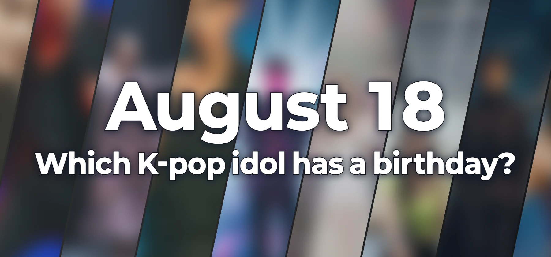 Which K-pop idol has a birthday?