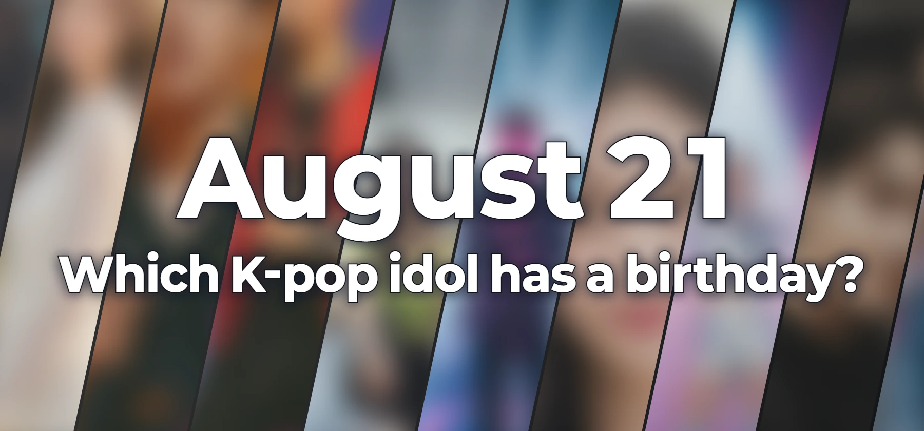 Which K-pop idol has a birthday?