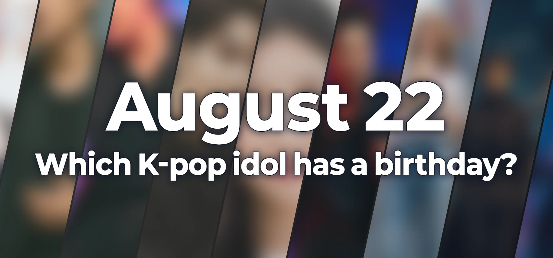 Which K-pop idol has a birthday?