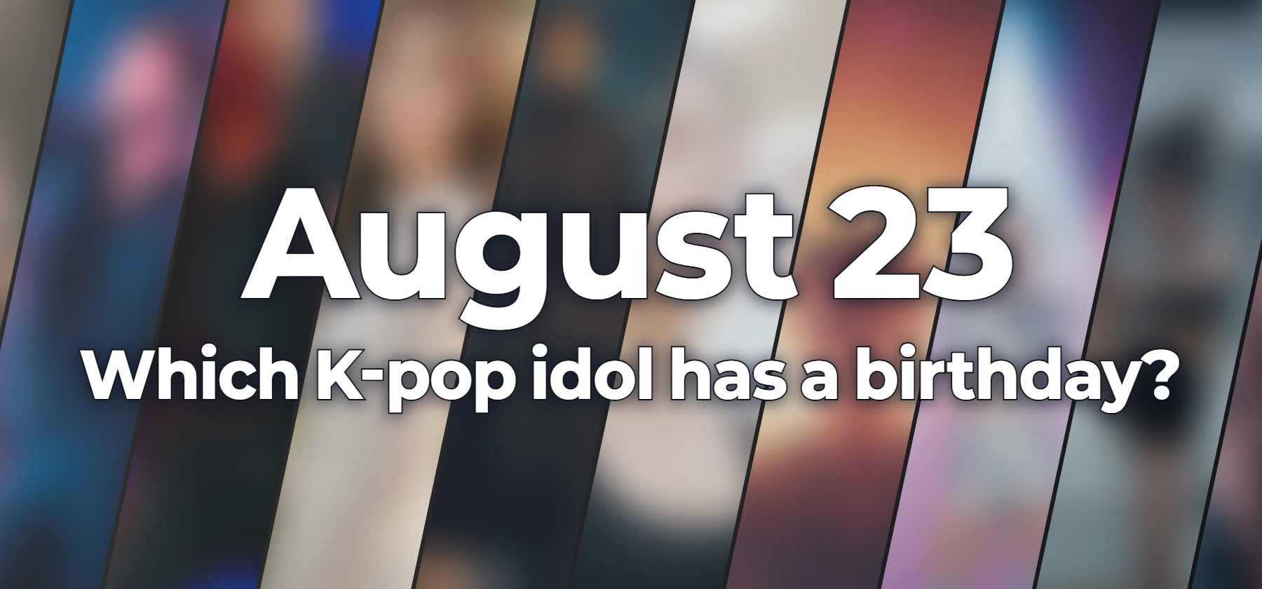 Which K-pop idol has a birthday?