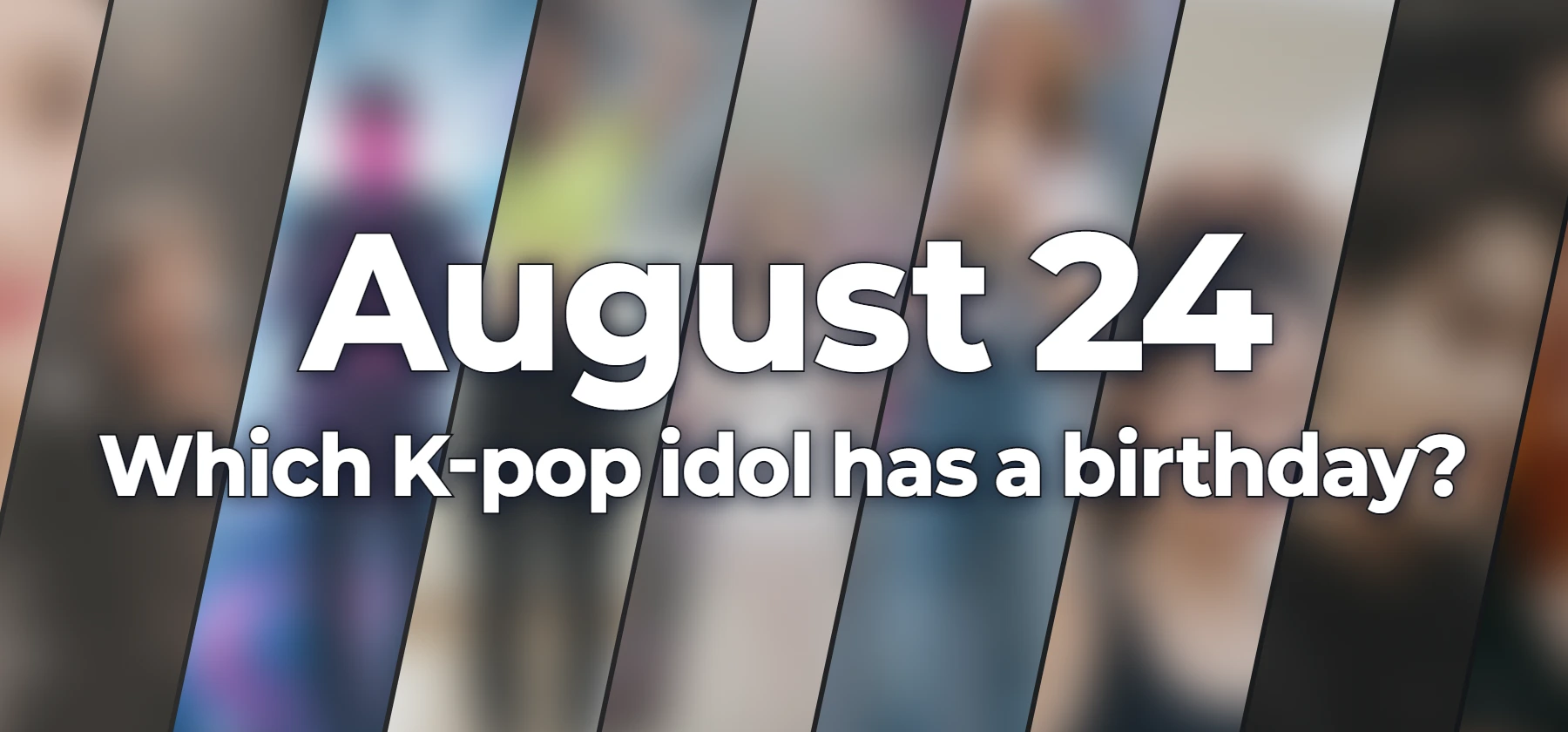 Which K-pop idol has a birthday?