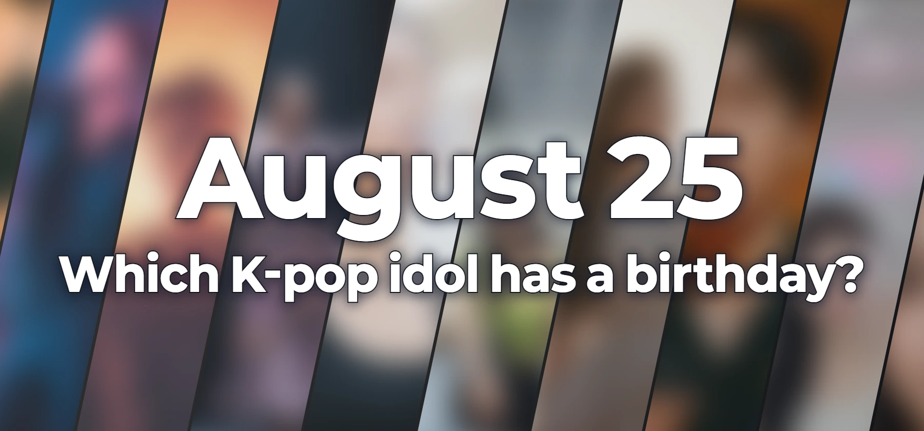 Which K-pop idol has a birthday?