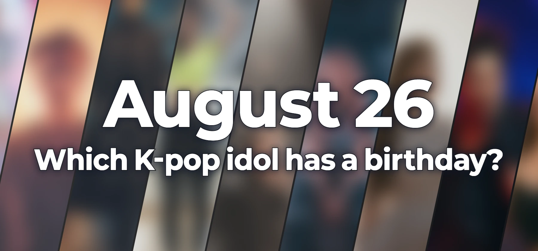 Which K-pop idol has a birthday?