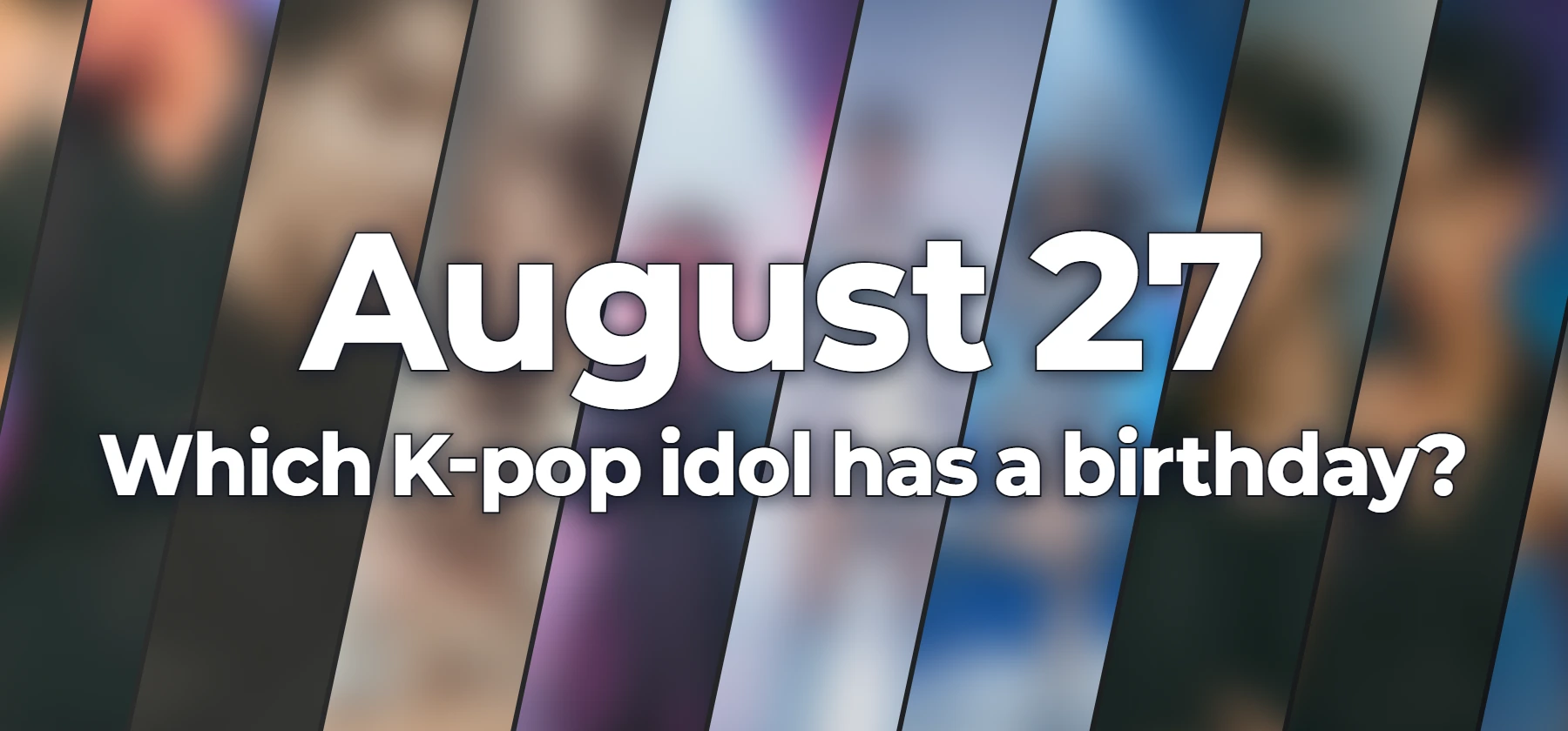 Which K-pop idol has a birthday?